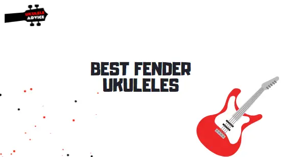 Best Fender Ukuleles